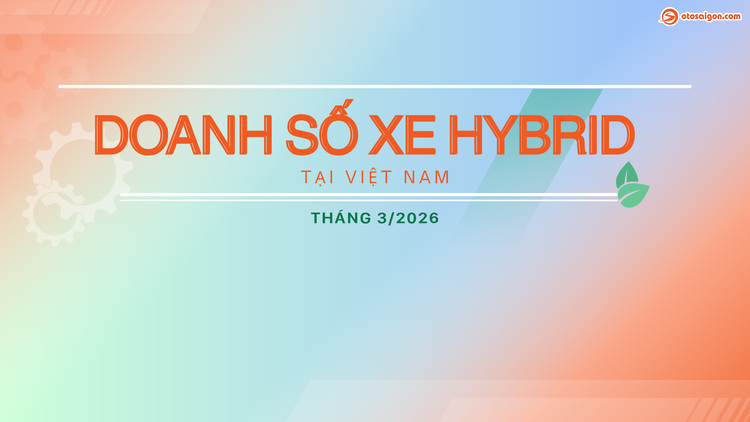 [Infographic] Doanh số xe Hybrid tháng 3/2026: Cao kỷ lục từ trước đến nay